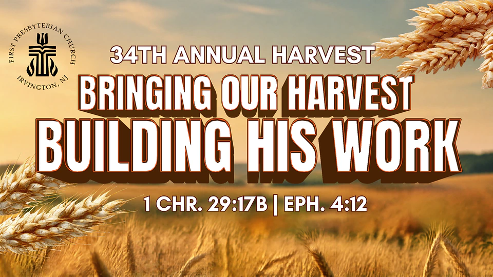34th Annual Harvest: Bringing Our Harvest, Building His Work; 1 Chronicles 29:17b and Ephesians 4:12